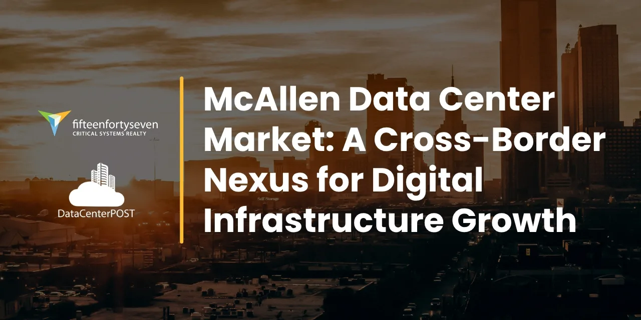 McAllen Data Center Market: A Cross-Border Nexus for Digital Infrastructure Growth