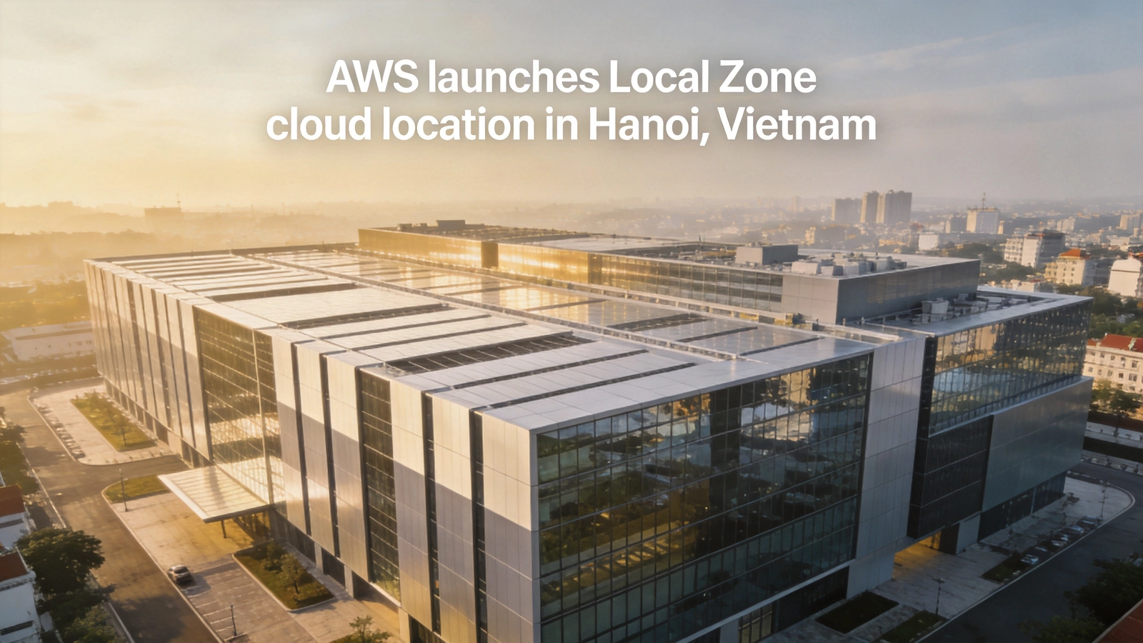 AWS Launches Local Zone Cloud Location in Hanoi, Vietnam
