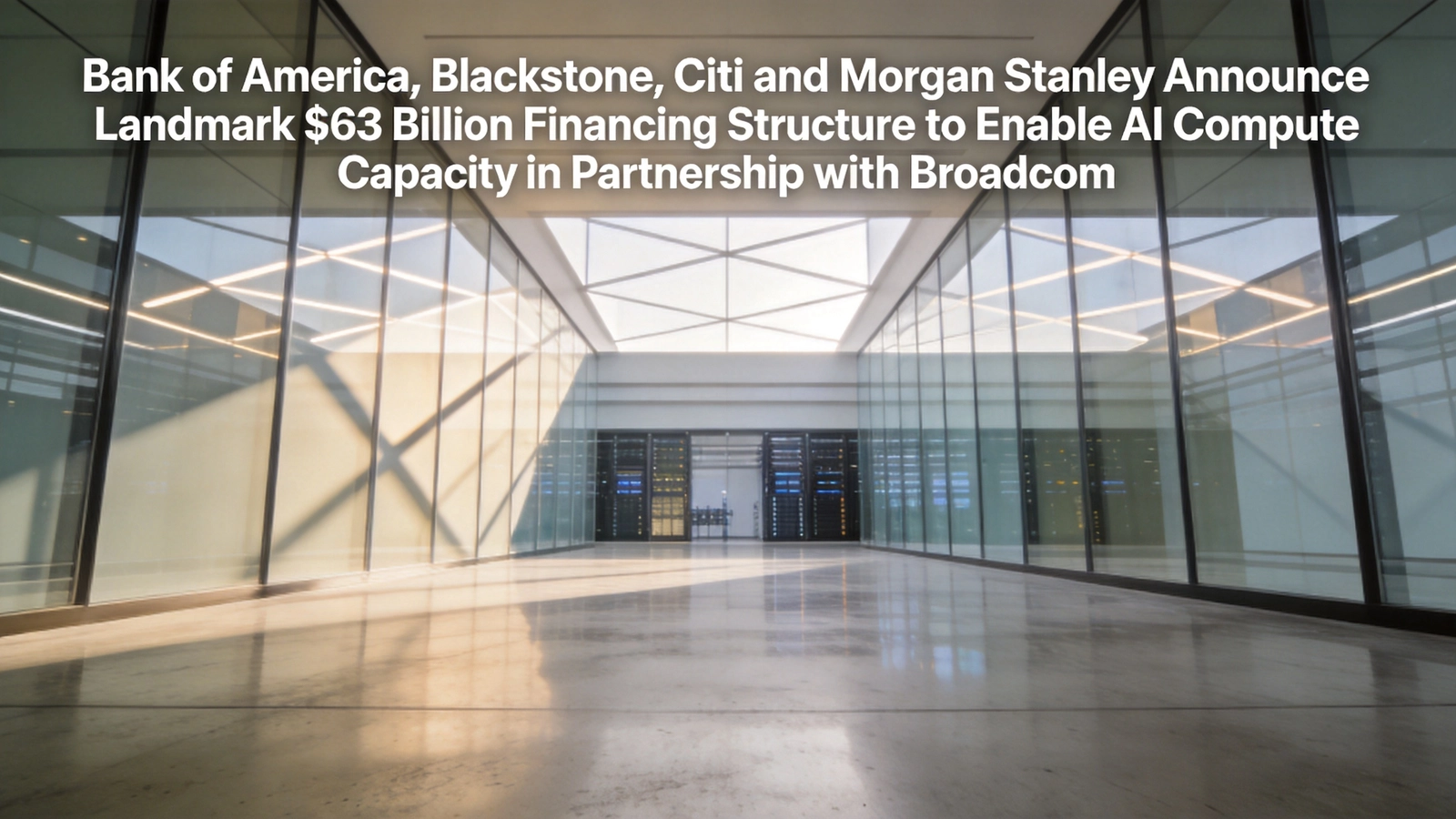 Bank of America, Blackstone, Citi and Morgan Stanley Launch $63 Billion Financing Structure for Broadcom-Powered AI Compute Capacity