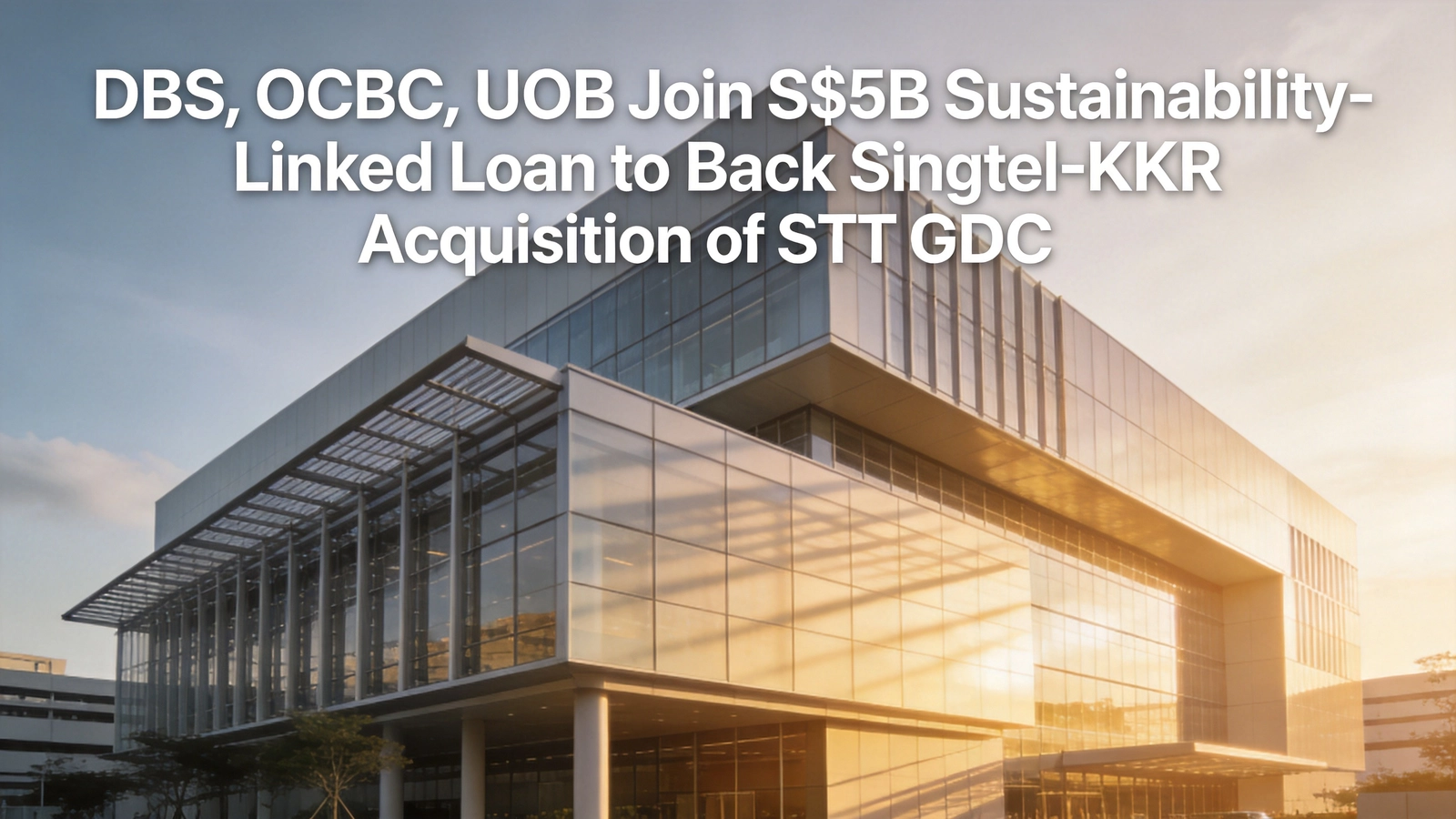 DBS, OCBC, UOB Join S$5B Sustainability-Linked Loan to Back Singtel-KKR Acquisition of STT GDC