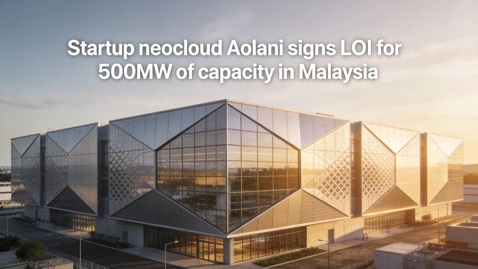 Singapore's Aolani Signs LOI for 500MW Malaysia Data Center Capacity, Total Commitment Reaches 580MW